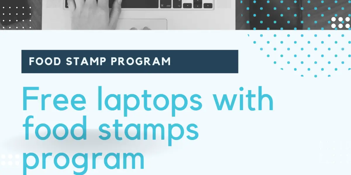 Free Laptop with Food Stamps & EBT 2022, 2023 Top 5 Orgs