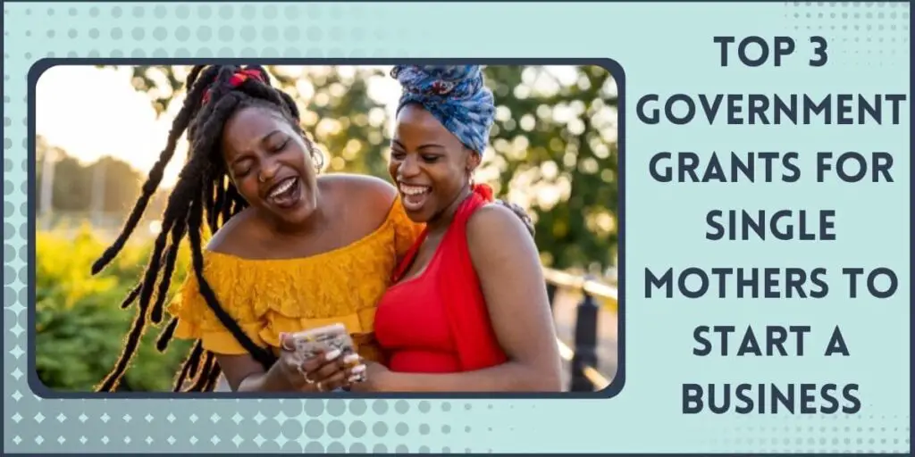 7 Grants for Single Black Mothers to Start a Business 3 Government Grants for Single Mothers to Start a Business