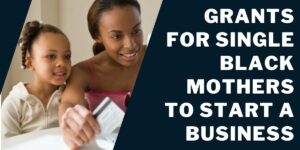 7 Grants for Single Black Mothers to Start a Business