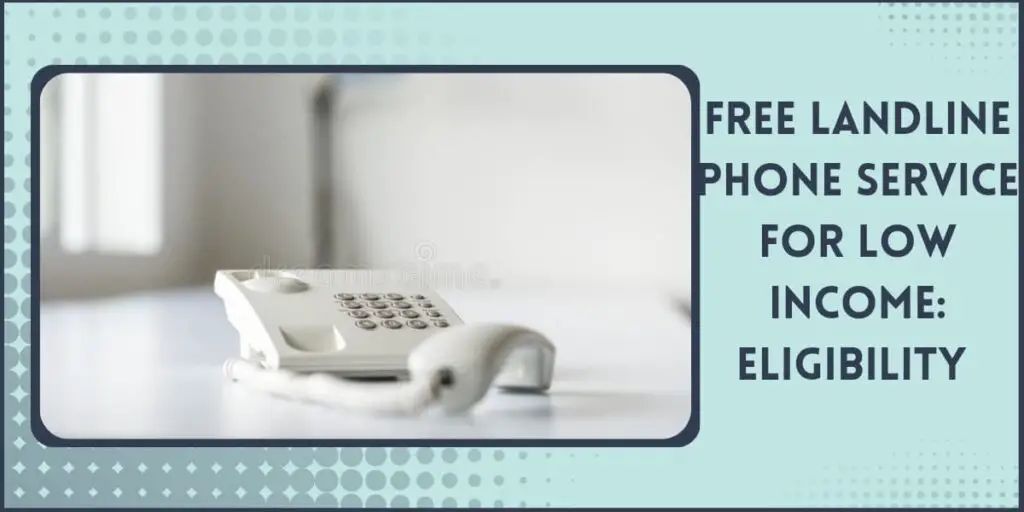 Free Landline Phone Service for Low Income | How to Guide 3 Eligibility for Free Landline Phone Service for Low Income Earners