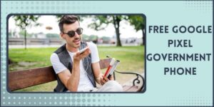 Free Google Pixel Government Phone: How to Get (Guide)