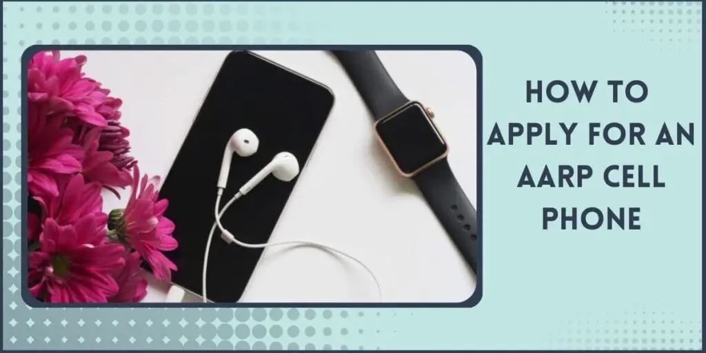 AARP Cell Phones for Seniors Free: Top 5 Smartphones 3 How to Apply for a Senior AARP Cell Phone