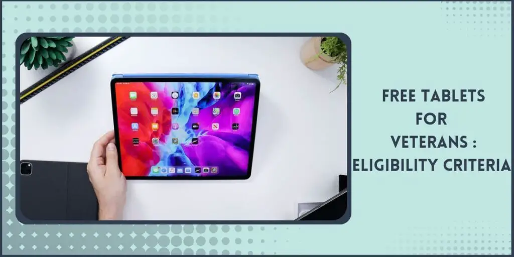 Free Tablet for Veterans: Top 5 Programs, How to Get 3 Eligibility Criteria to Receive Free Tablet for Veterans
