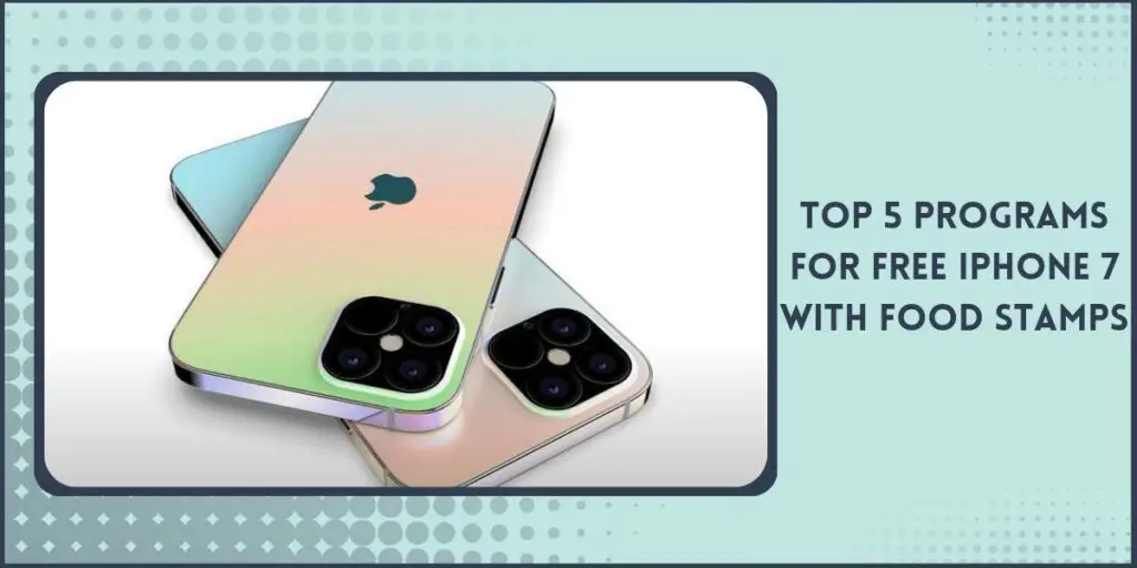 Free iPhone 7 With Food Stamps: Top 5 Programs & How to Get 2 Top 5 Programs that offer a Free iPhone 7 With Food Stamps