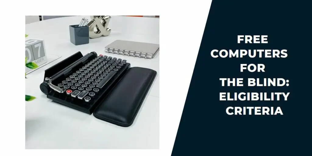 Free Computers for the Blind: Top 5 Programs & How to Get 3 Free Computers for The Blind: Eligibility Criteria
