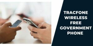 Tracfone Wireless Free Government Phone: How, Top 5 Phones