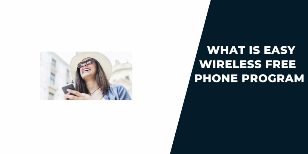 Easy Wireless Free Phone: How to Apply for Government Cell 2 What is Easy Wireless Free Phone Program