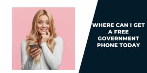 Where Can I Get a Free Government Phone Today?