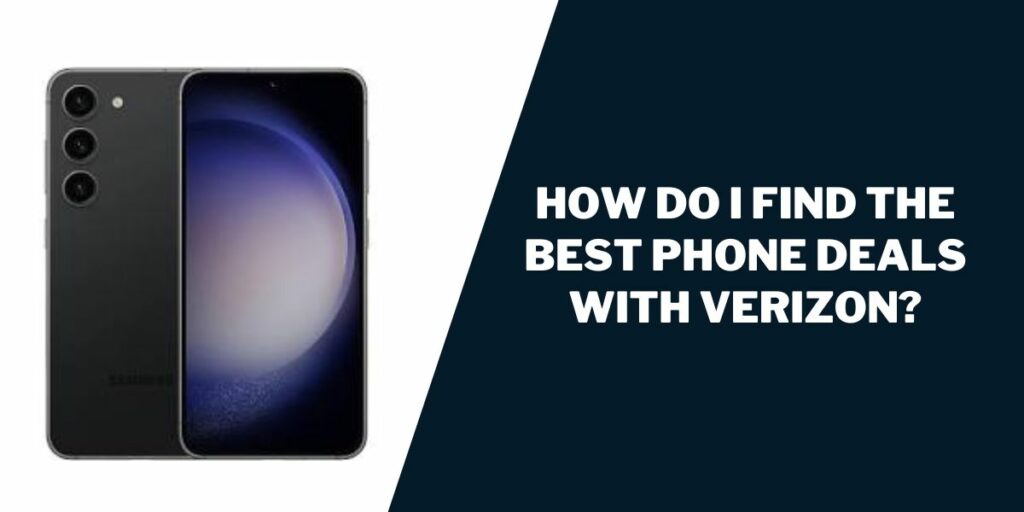 How Do I Find the Best Phone Deals with Verizon?