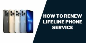 How to Renew Lifeline Service: Online, Phone Renewal