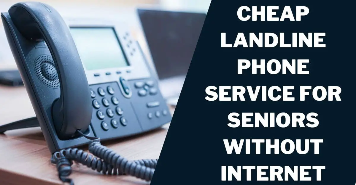 Cheap Landline Phone Service for Seniors Without Internet