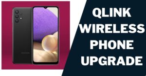 Qlink Wireless Phone Upgrade (2023): How to Guide