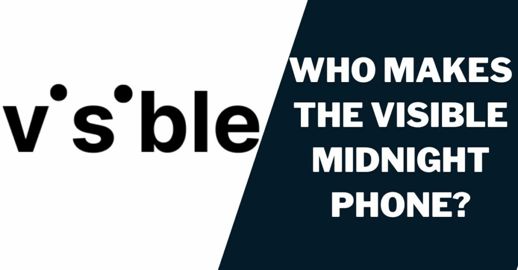 Visible Midnight Phone Review 2023: My In-Depth Experience 3 Who makes The Visible Midnight Phone?