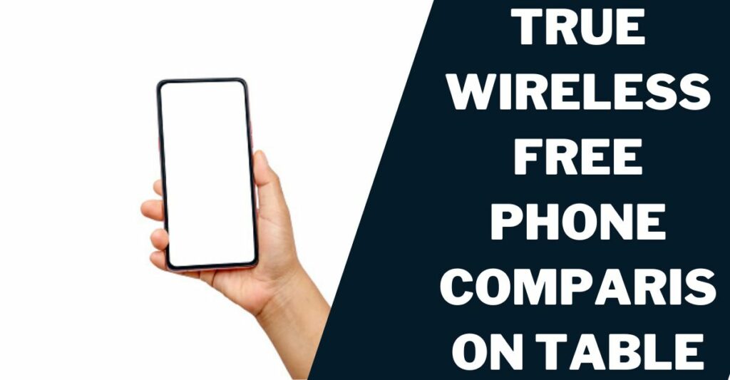 True Wireless Free Phone Comparison Table
