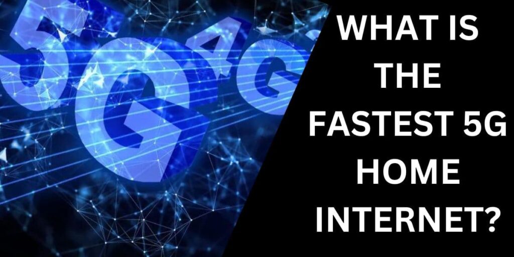 What Is the Fastest 5G Home Internet?