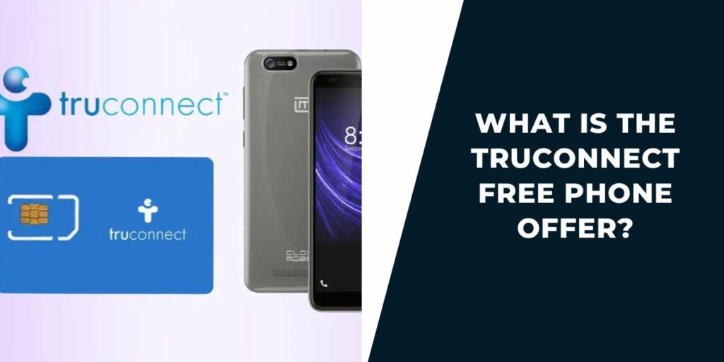 TruConnect Free Phone: How to Get, Top 5 Phones Review 2 What Is the TruConnect Free Phone Offer?