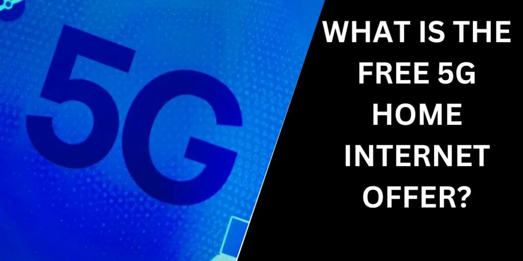 What Is the Free 5G Home Internet Offer?