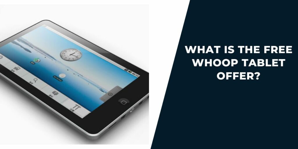 Free Whoop Tablet: How to Apply & Get, Models Offered 2 What Is the Free Whoop Tablet Offer?