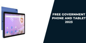 Free Government Phone and Tablet 2023: Top 5 Programs & How