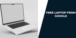 Free Laptop from Google: How to Get for Home