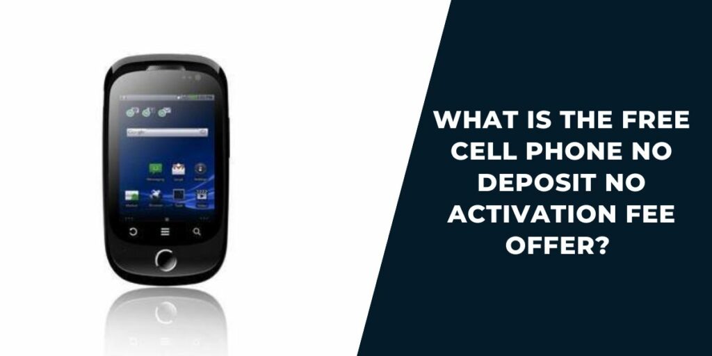 Free Phone No Deposit No Activation Fee: How to Get 3 How to get a Free Cell Phone No Deposit No Activation Fee