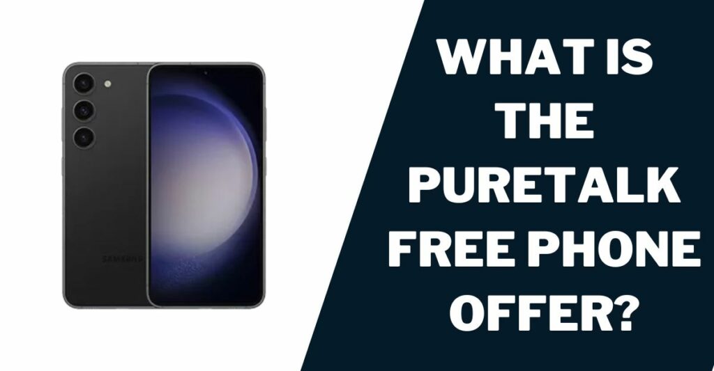Puretalk Free Phone: How to Get, Models Offered 2 What is the Puretalk Free Phone Offer