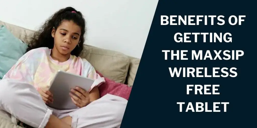 Maxsip Free Tablet: How to Get, Where? 3 Benefits of Getting the Maxsip Wireless Free Tablet