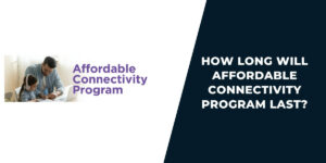 How Long Will Affordable Connectivity Program Last?
