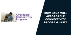 How Long Will Affordable Connectivity Program Last