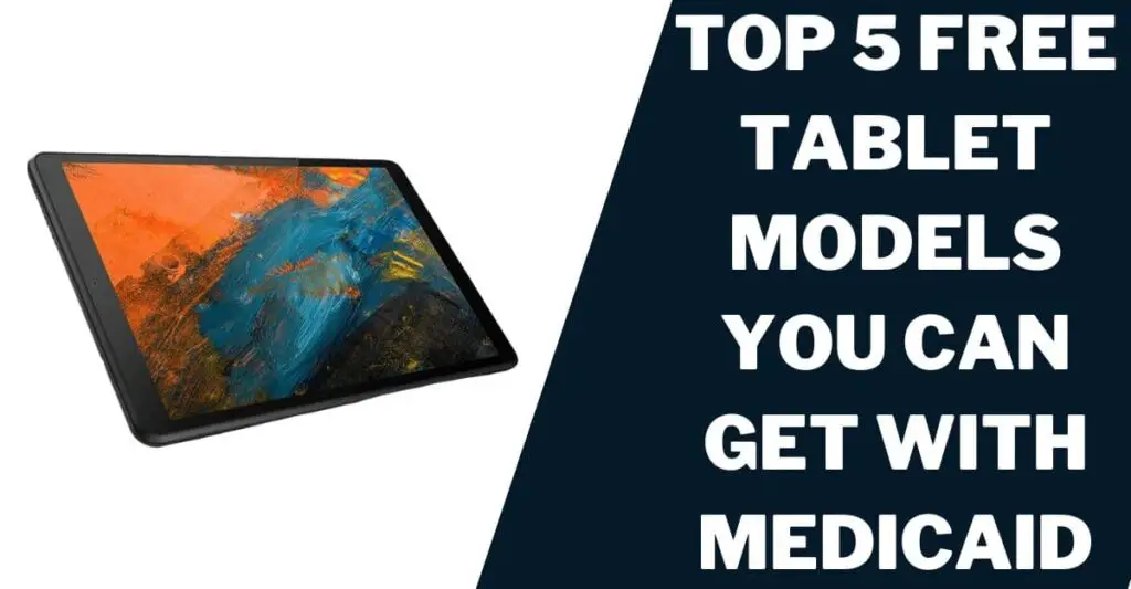 Free Tablet Medicaid: How to Get, Top 5 Providers 3 Top 5 Free Tablet Models You Can Get With Medicaid