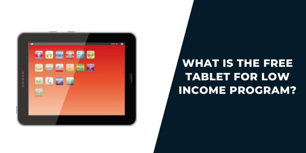 What is the Free Tablet for Low Income Program?