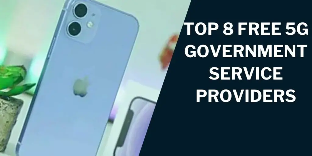Free 5G Government Phones, Unlimited Data: How to Get 3 Top 8 Free 5G Government Service Providers