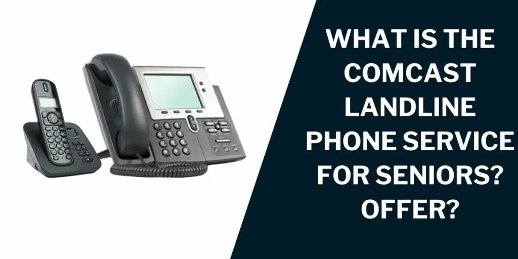 Comcast Landline Phone Service for Seniors: How to Get 2 What is the Comcast Landline Phone Service for Seniors offer?