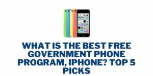 What is the Best Free Government Phone Program, iPhone? Top 5 Picks