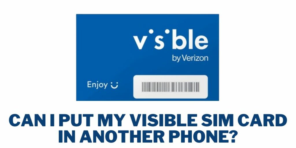 Can I Put My Visible SIM card in Another Phone?