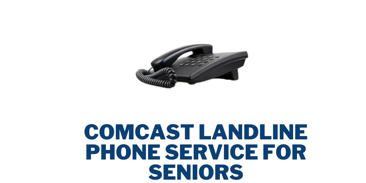 Comcast Landline Phone Service for Seniors