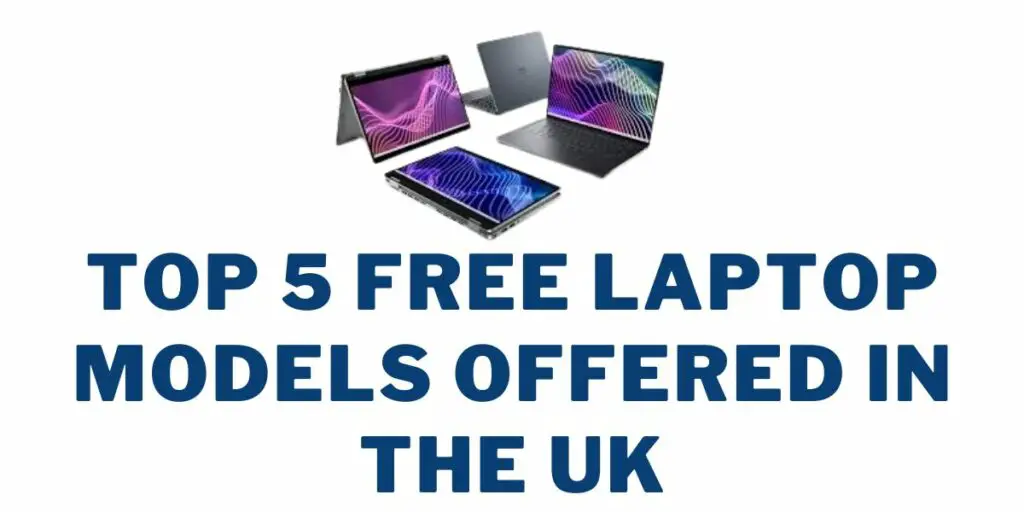 Free Laptop UK: How to Get, Top 5 Providers 3 Top 5 Free Laptop Models Offered in the UK