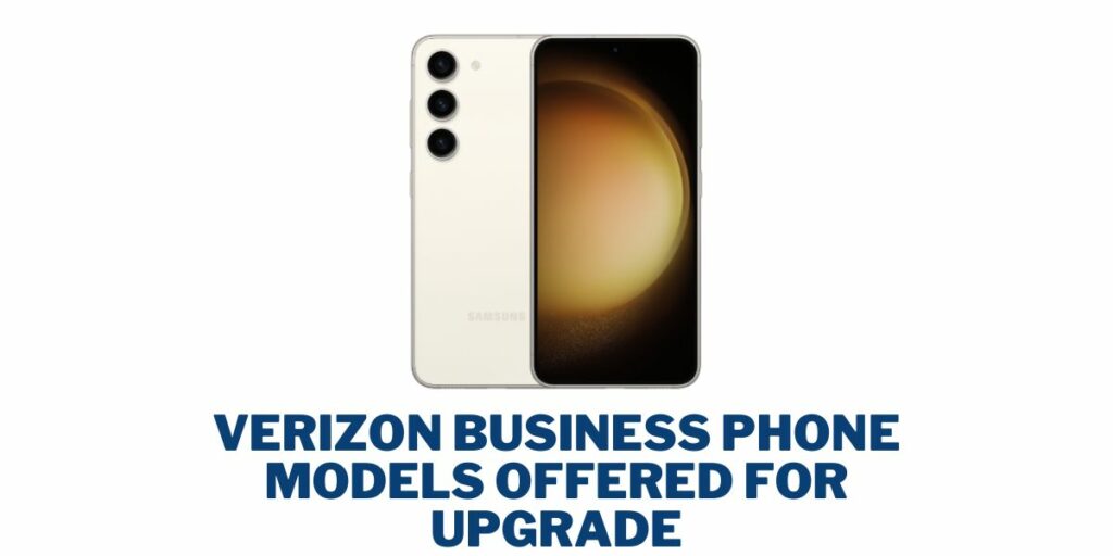 Verizon Business Phone Upgrade 3 Verizon Business Phone Models Offered for Upgrade
