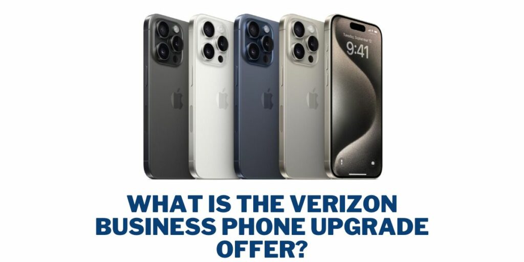 Verizon Business Phone Upgrade 2 What is the Verizon Business Phone Upgrade Offer?