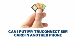 Can I Put My Truconnect SIM Card in Another Phone?