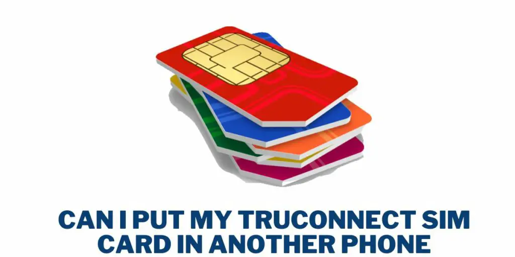 Can I Put My Truconnect SIM card in Another Phone