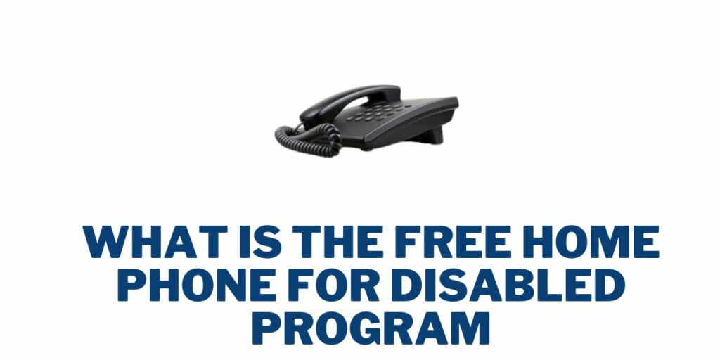 What is the Free Home Phone for Disabled Program?